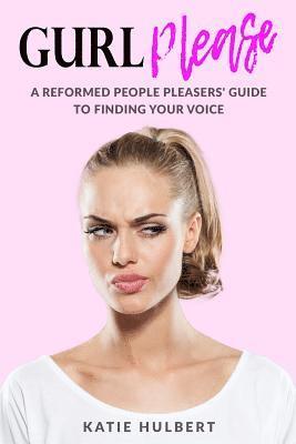 Katie Hulbert, Kat Dornez - GURL Please: A reformed People pleasers guide to finding your voice, Häftad