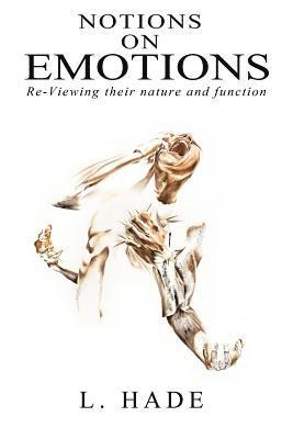 L. Hade - Notions on Emotions: Re-Viewing Their Nature and Function, Häftad