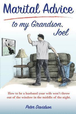 bokomslag Marital Advice to my Grandson, Joel: How to be a husband your wife won't throw out of the window in the middle of the night.