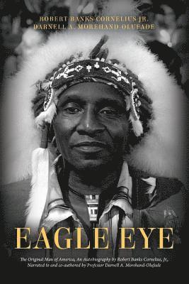 bokomslag Eagle Eye: The Original Man of America, An Autobiography by Robert Banks Cornelius, Jr., Narrated to and co-authored by Professor