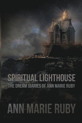 Spiritual Lighthouse: The Dream Diaries Of Ann Marie Ruby 1