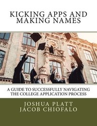 bokomslag Kicking Apps and Making Names: A Guide to Successfully Navigating the College Application Process