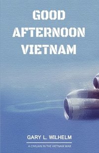 bokomslag Good Afternoon Vietnam: A Civilian in the Vietnam War