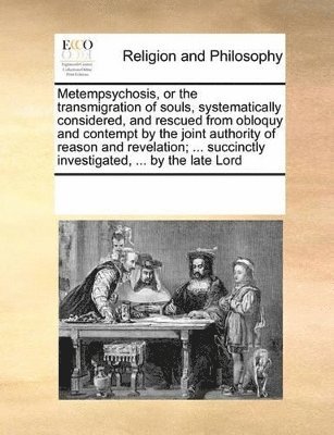 Multiple Contributors, See Notes Multiple Contributors - Metempsychosis, or the transmigration of souls, systematically considered, and rescued from obloquy and contempt by the joint authority of reason and revelation; ... succinctly investigated, ... by the late Lord, Häftad