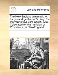 bokomslag The New-England Almanack, Or, Lady's and Gentleman's Diary, for the Year of Our Lord Christ, 1766. Calculated for the Meridian of Providence, in New-England