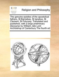 bokomslag The genuine epistles of the apostolical fathers, St Barnabas, St Ignatius, St Clement, St Polycarp, Translated and published, with a large preliminary discourse by William, late Lord Archbishop of