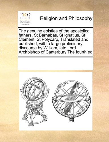 bokomslag The genuine epistles of the apostolical fathers, St Barnabas, St Ignatius, St Clement, St Polycarp, Translated and published, with a large preliminary discourse by William, late Lord Archbishop of