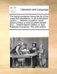 bokomslag The Harlot's Progress: Being the Life of the Noted Moll Hackabout, in Six Hudibrastick Canto's, ... Wherein Is Prefix'd, Never Before Printed