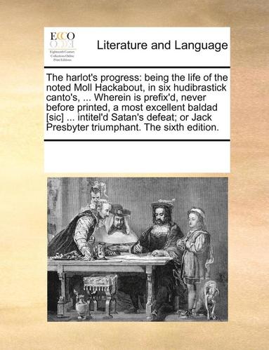 bokomslag The Harlot's Progress: Being the Life of the Noted Moll Hackabout, in Six Hudibrastick Canto's, ... Wherein Is Prefix'd, Never Before Printed