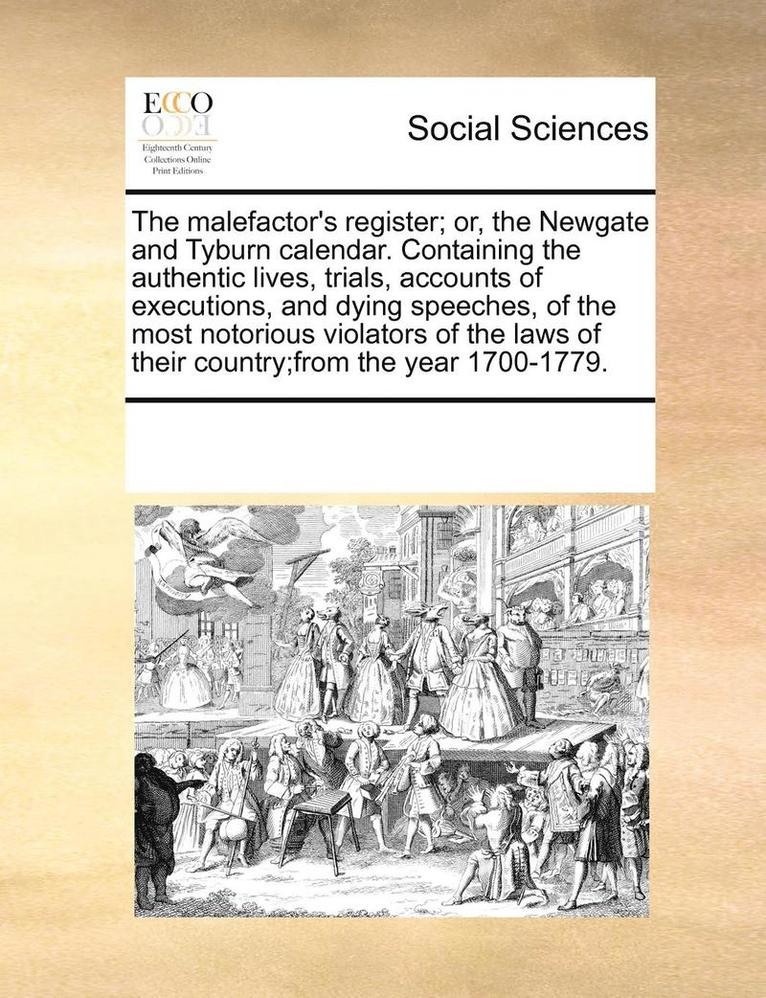 The Malefactor's Register; Or, the Newgate and Tyburn Calendar. Containing the Authentic Lives, Trials, Accounts of Executions, and Dying Speeches, of the Most Notorious Violators of the Laws of 1