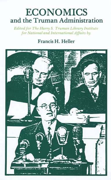Francis  H. Heller, Francis H. Heller - Economics and the Truman Administration, Inbunden