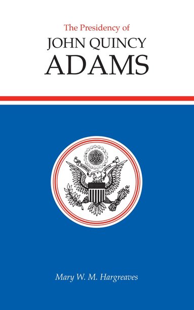 Mary W.M. Hargreaves - Presidency of John Quincy Adams, Inbunden