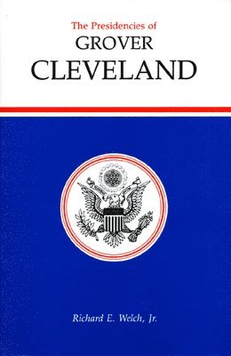 Richard E. Welch, Welch, Jr. Welch, Richard E. - Presidencies of Grover Cleveland, Inbunden