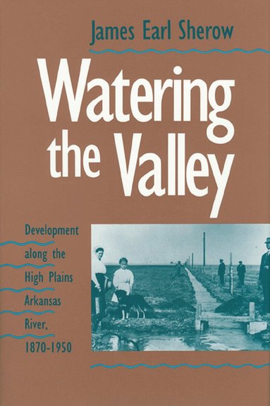James E. Sherow - Watering the Valley, Inbunden