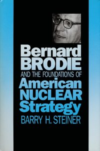 bokomslag Bernard Brodie and the Foundations of American Nuclear Strategy