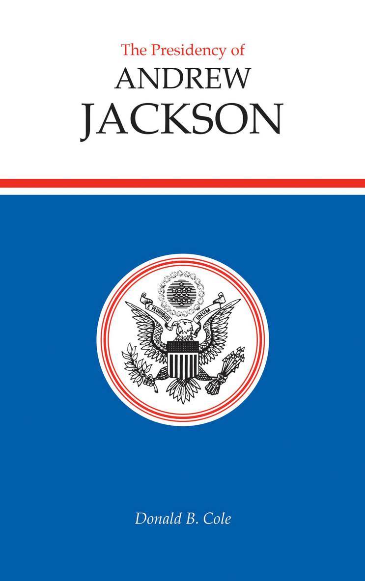 Donald B. Cole - Presidency of Andrew Jackson, Inbunden