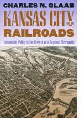 Charles Nelson Glaab - Kansas City and the Railroads, Inbunden