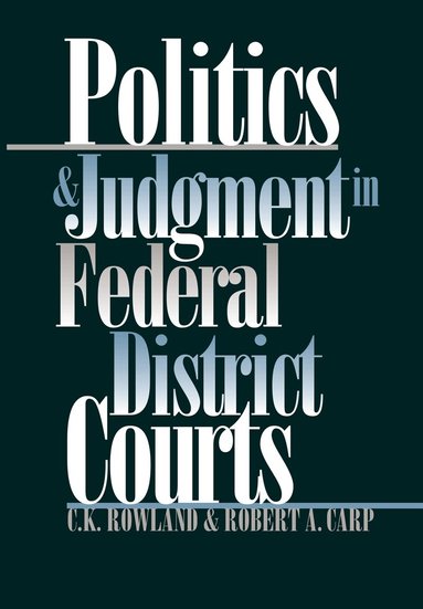 C.K. Rowland, Robert A. Carp - Politics and Judgment in Federal District Courts, Inbunden