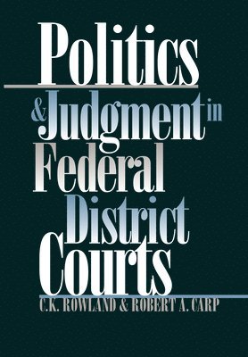 C.K. Rowland, Robert A. Carp, C. K. Rowland, Robert a. Carp, C. K., Rowland, A. Carp, Robert - Politics and Judgment in Federal District Courts, Inbunden