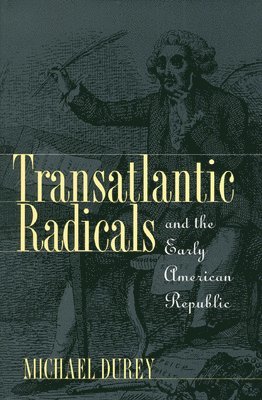 Michael Durey - Transatlantic Radicals and the Early American Republic, Inbunden