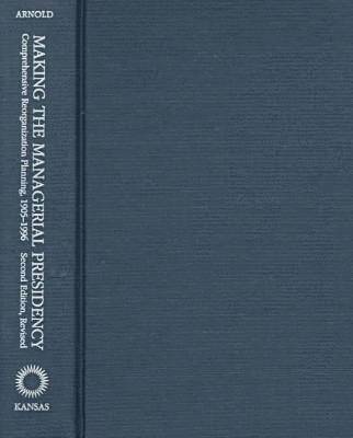 Peri E. Arnold - Making the Managerial Presidency, Inbunden