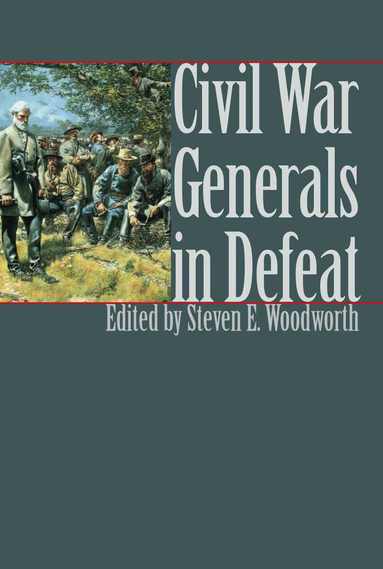 Steven E. Woodworth, Steven E. Woodworth, Steven E Woodworth - Civil War Generals in Defeat, Inbunden