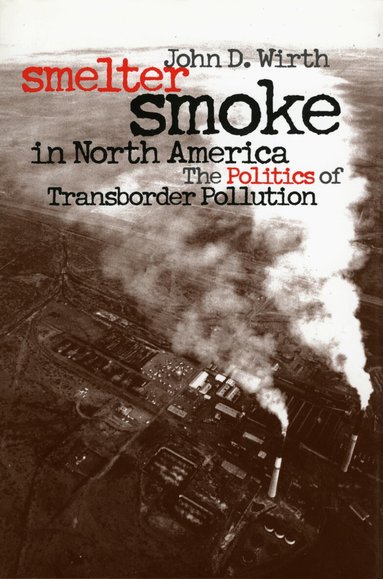 John D. Wirth - Smelter Smoke in North America, Inbunden