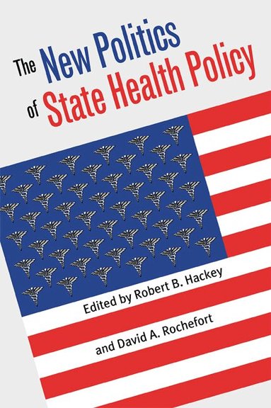 Robert B. Hackey, David A. Rochefort - New Politics of State Health Policy, Häftad