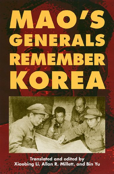 Xiaobing Li, Allan R. Millett, Bin Yu - Mao's Generals Remember Korea, Inbunden