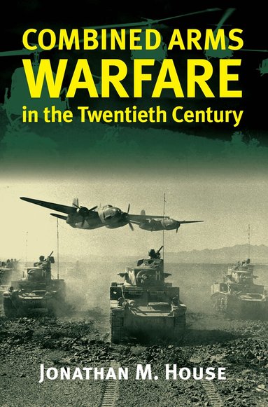 Jonathan M. House - Combined Arms Warfare in the Twentieth Century, Häftad