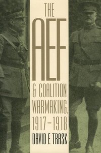 bokomslag The AEF and Coalition Warmaking, 1917-1918