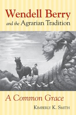 Kimberly K. Smith - Wendell Berry and the Agrarian Tradition, Inbunden