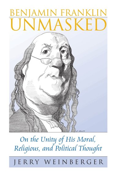 Jerry Weinberger - Benjamin Franklin Unmasked, Inbunden