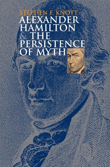Stephen F. Knott - Alexander Hamilton and the Persistence of Myth, Häftad