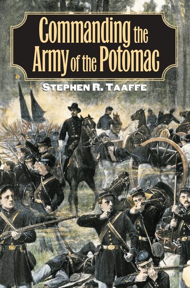 Stephen R. Taaffe - Commanding the Army of the Potomac, Inbunden