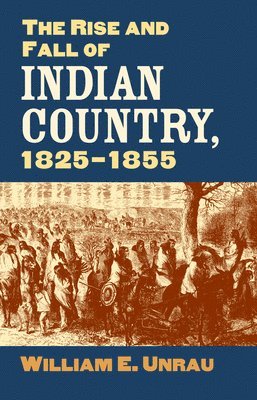 William E. Unrau, E. Unrau, William, William E Unrau - Rise and Fall of Indian Country, 1825-1855, Inbunden
