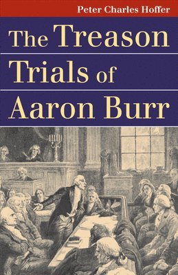 bokomslag The Treason Trials of Aaron Burr