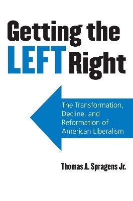 Thomas A. Spragens, Thomas A. Spragens Jr - Getting the Left Right, Inbunden