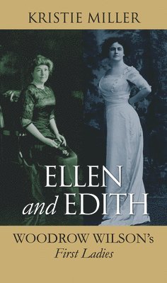 Kristie Miller, Kristie, Miller - Ellen and Edith: Woodrow Wilson's First Ladies, Inbunden