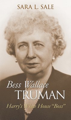 Sara L. Sale, Sara L Sale - Bess Wallace Truman, Inbunden