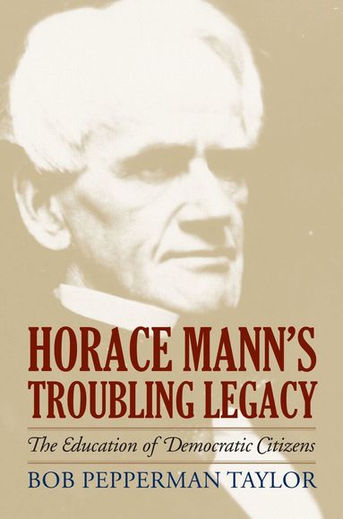 Bob Pepperman Taylor - Horace Mann's Troubling Legacy, Inbunden