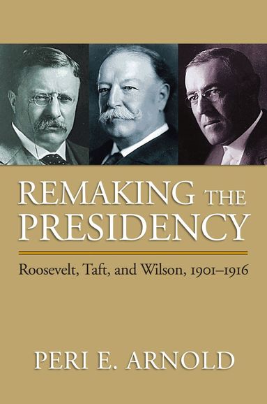 Peri E. Arnold - Remaking the Presidency, Häftad