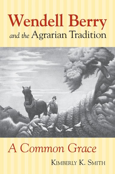 Kimberly A. Smith - Wendell Berry and the Agrarian Tradition, Häftad
