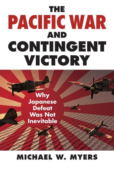 Michael W. Myers - Pacific War and Contingent Victory, Inbunden
