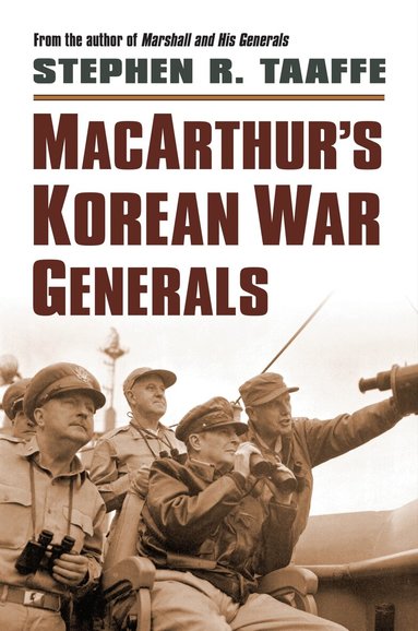 Stephen R. Taaffe - MacArthur 's Korean War Generals, Inbunden