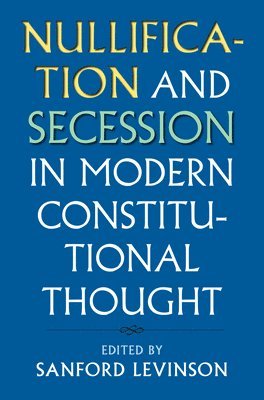 Nullification and Secession in Modern Constitutional Thought 1