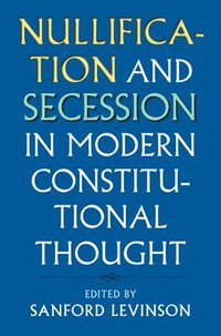 bokomslag Nullification and Secession in Modern Constitutional Thought
