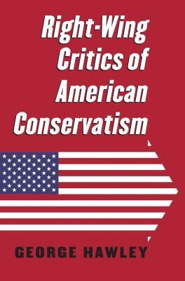 George Hawley - Right-Wing Critics of American Conservatism, Häftad