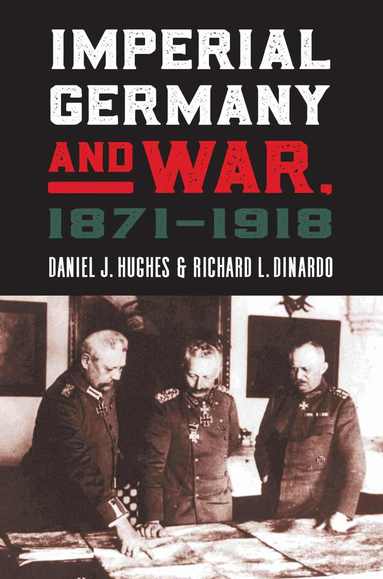 Daniel J. Hughes, Richard L. DiNardo - Imperial Germany and War, 1871-1918, Inbunden