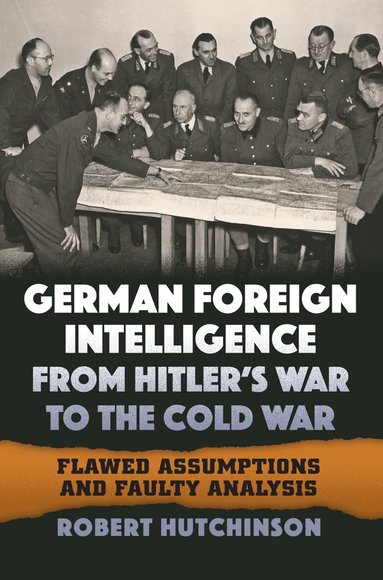 Robert Hutchinson - German Foreign Intelligence from Hitler's War to the Cold War, Inbunden